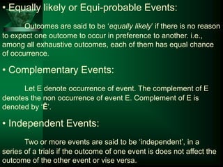 • Equally likely or Equi-probable Events:
Outcomes are said to be ‘equally likely’ if there is no reason
to expect one out...