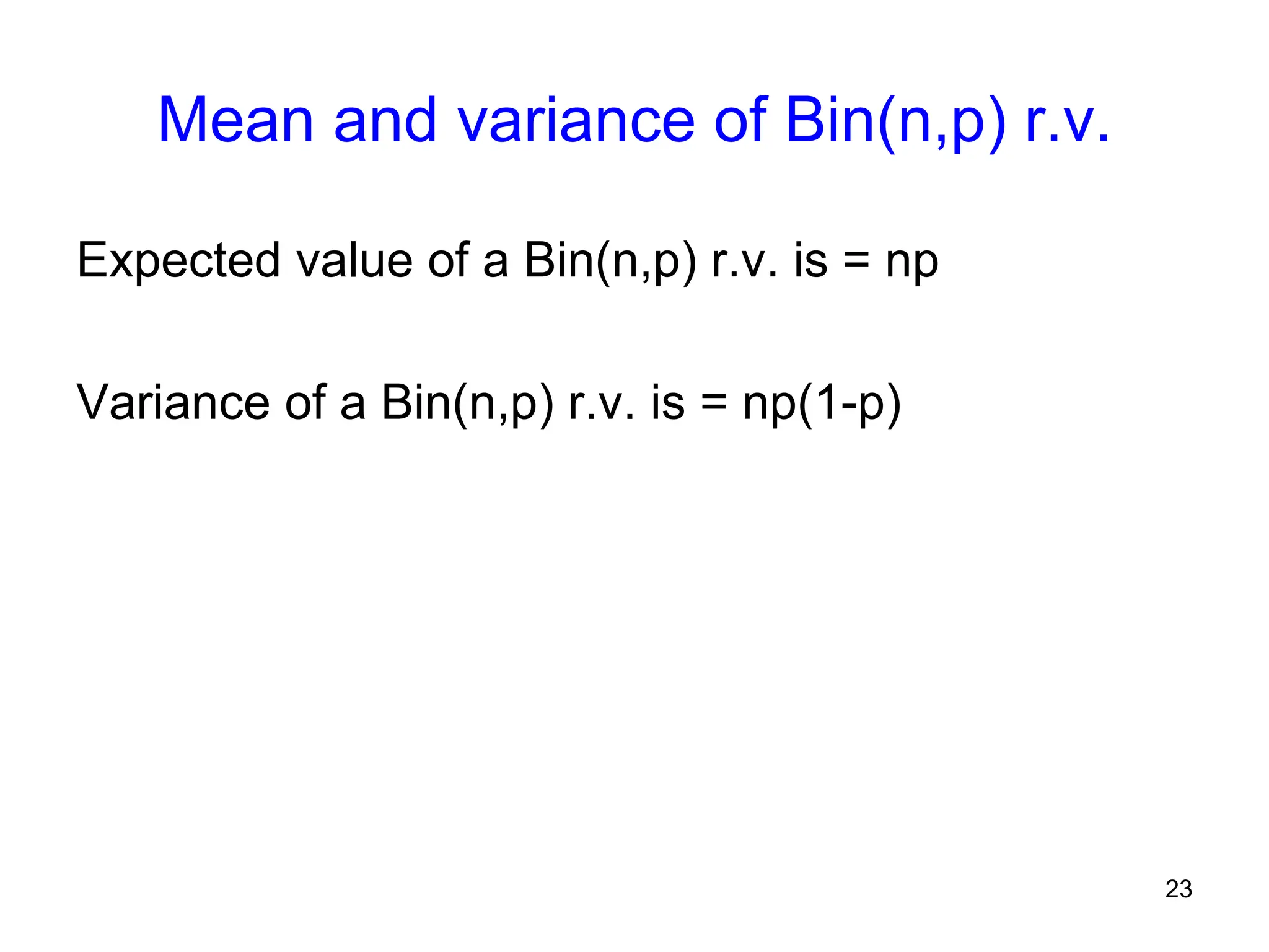 23
Mean and variance of Bin(n,p) r.v.
Expected value of a Bin(n,p) r.v. is = np
Variance of a Bin(n,p) r.v. is = np(1-p)
 