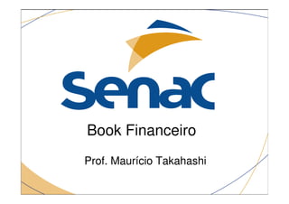 Book Financeiro
Prof. Maurício Takahashi
 
