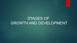 STAGES OF
GROWTH AND DEVELOPMENT
 