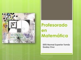 Profesorado
en
Matemática
ISFD Normal Superior Tomás
Godoy Cruz

 
