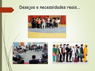 Desejos e necessidades reais...
 