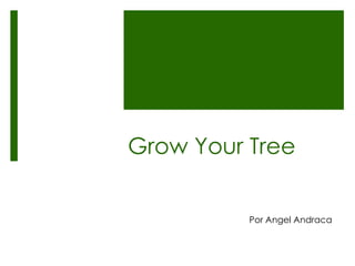 Grow Your Tree


          Por Angel Andraca
 