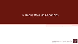 B. Impuesto a las Ganancias
 