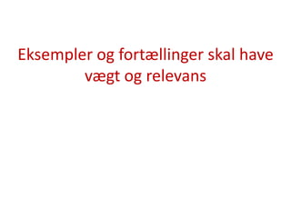 Eksempler og fortællinger skal have vægt og relevans