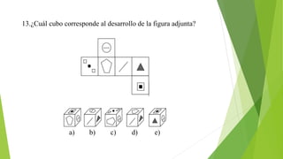 13.¿Cuál cubo corresponde al desarrollo de la figura adjunta?
a) b) c) d) e)
 