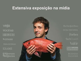 Extensiva exposição na mídia
 