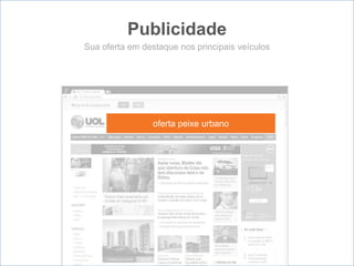 Publicidade
oferta peixe urbano
Sua oferta em destaque nos principais veículos
 