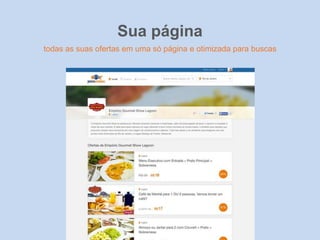 Sua página
todas as suas ofertas em uma só página e otimizada para buscas
 
