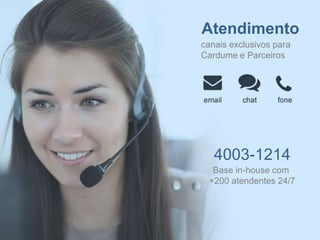 canais exclusivos para
Cardume e Parceiros
Base in-house com
+200 atendentes 24/7
4003-1214
Atendimento
 