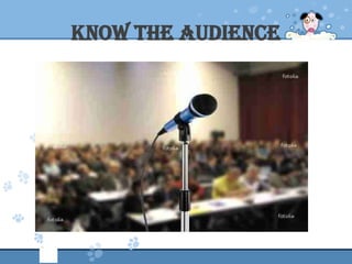 Know the audience
 