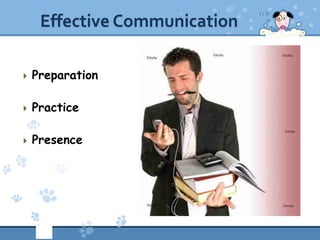 Effective Communication

   Preparation

   Practice

   Presence
 