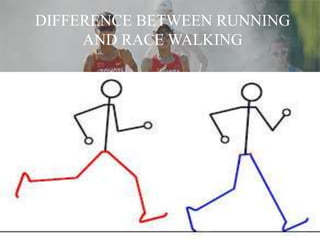 DIFFERENCE BETWEEN RUNNING
AND RACE WALKING
 