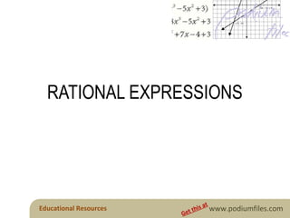 RATIONAL EXPRESSIONS




                                at
Educational Resources       this www.podiumfiles.com
                        Get
 