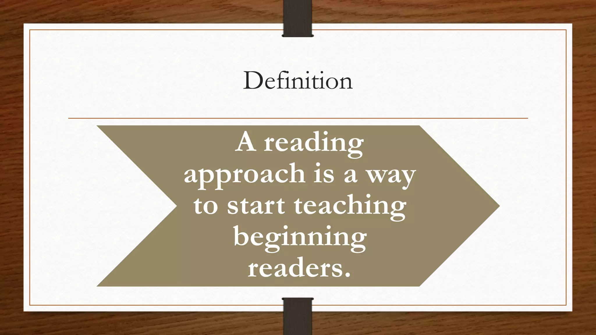 Definition
A reading
approach is a way
to start teaching
beginning
readers.
 