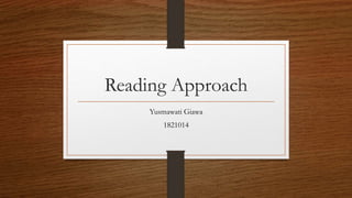 Reading Approach
Yusmawati Giawa
1821014
 