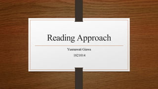 Reading Approach
Yusmawati Giawa
1821014
 