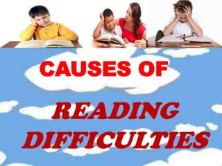 CAUSES OF

  READING
DIFFICULTIES
 