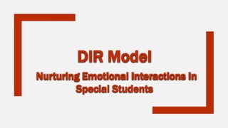 DIR Model
Nurturing Emotional Interactions In
Special Students
 