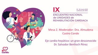 Mesa 2. Moderador: Dra. Almudena
Castro Conde
Eje cardio-hepático: un gran desconocido
Dr. Salvador Benlloch Pérez
 