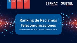 Ranking de Reclamos
Telecomunicaciones
Primer Semestre 2018 - Primer Semestre 2019
 