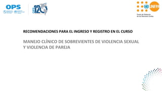 RECOMENDACIONES PARA EL INGRESO Y REGISTRO EN EL CURSO
MANEJO CLÍNICO DE SOBREVIENTES DE VIOLENCIA SEXUAL
Y VIOLENCIA DE PAREJA
 