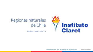 Regiones naturales
de Chile
Profesor: Alex Trujillo C.
 
