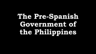 The Pre-Spanish
Government of
the Philippines
 