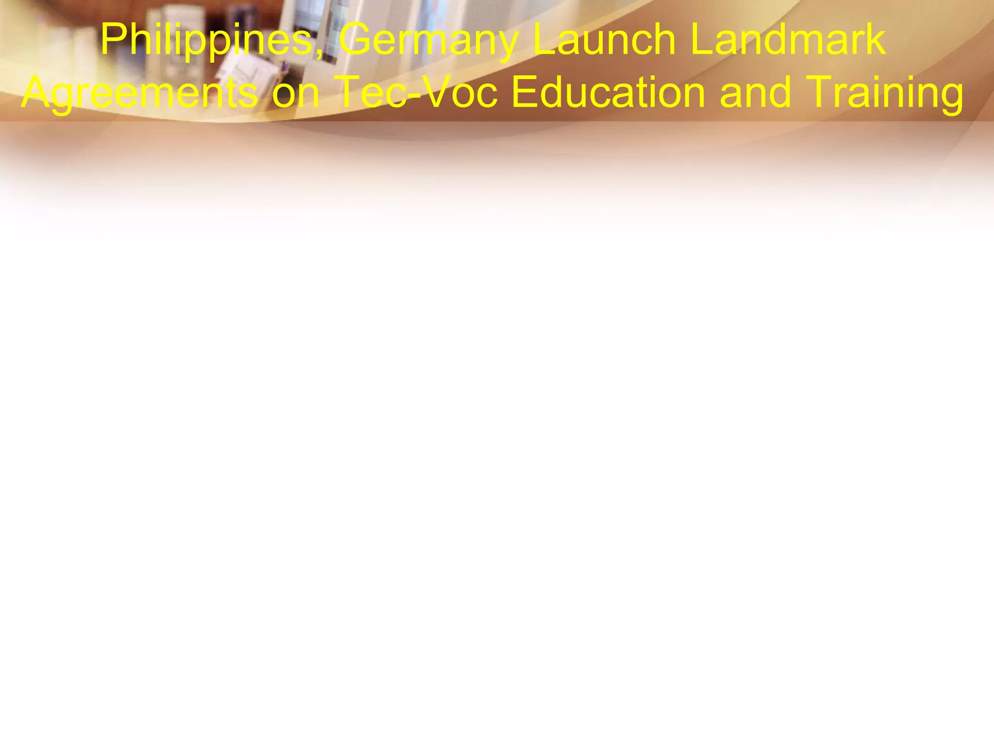 Philippines, Germany Launch Landmark
Agreements on Tec-Voc Education and Training
 