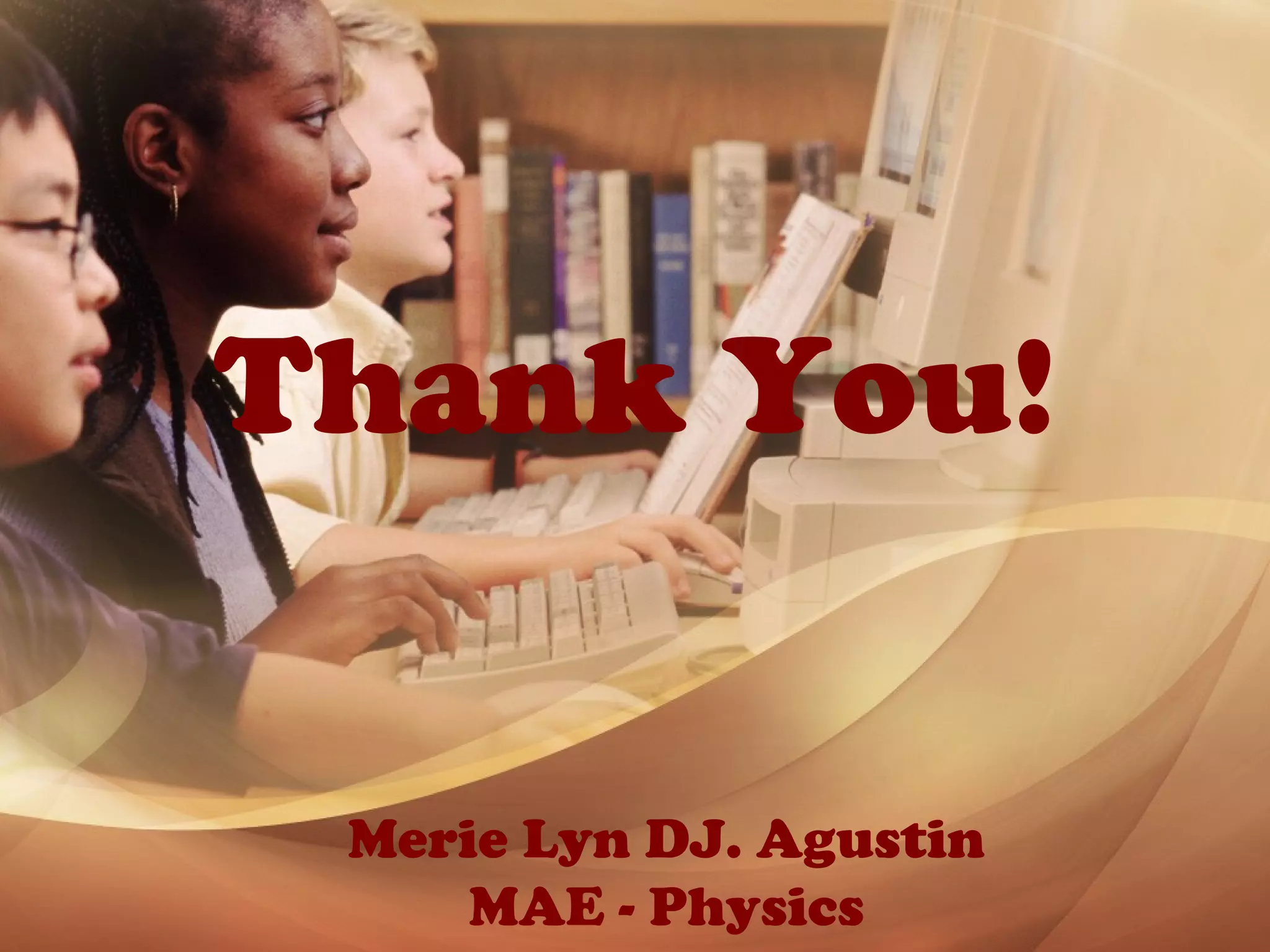 Merie Lyn DJ. Agustin
MAE - Physics
Thank You!
 