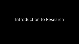 Introduction to Research
 