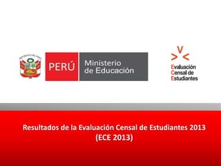 Resultados de la Evaluación Censal de Estudiantes 2013

(ECE 2013)

 