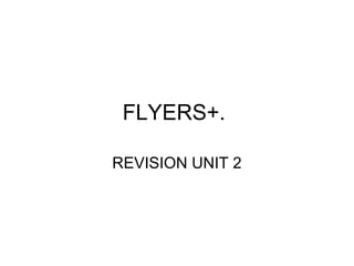 FLYERS+.

REVISION UNIT 2
 