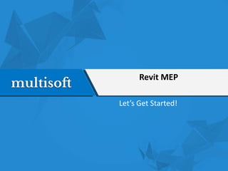 Revit MEP
Let’s Get Started!
 