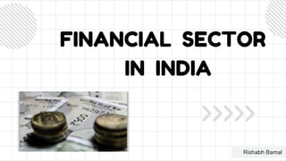 FINANCIAL SECTOR
IN INDIA
Rishabh Bamal
 