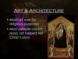Art & Architecture
• Most art was for
religious purposes
• Most people couldn’t
read, art helped tell
Christ’s story
 