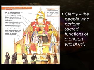 • Clergy – the
people who
perform
sacred
functions of
a church
(ex: priest)
 