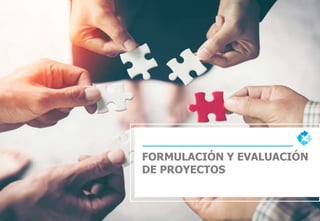 FORMULACIÓN Y EVALUACIÓN
DE PROYECTOS
 