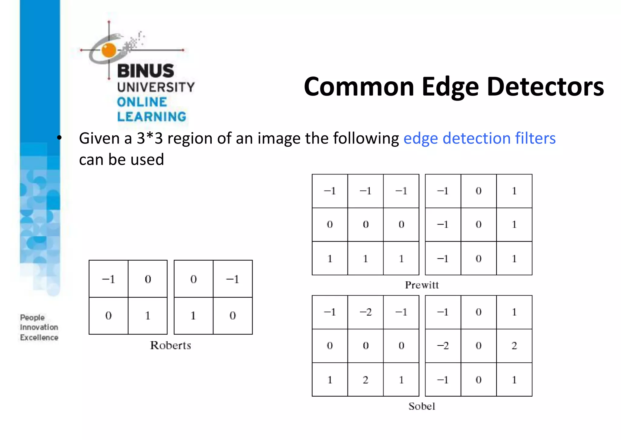 Common Edge Detectors
• Given a 3*3 region of an image the following edge detection filters
can be used
 