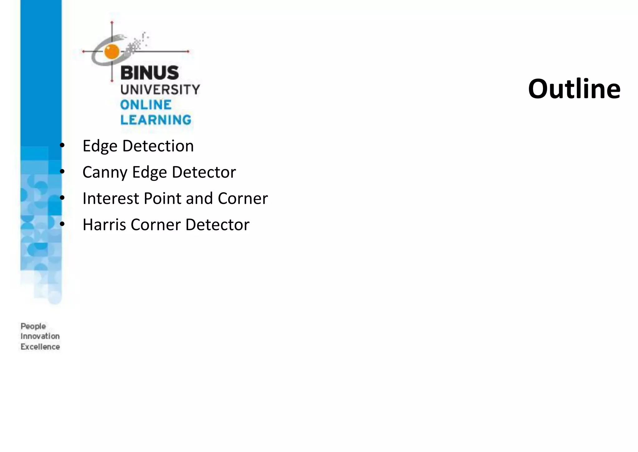 Outline
• Edge Detection
• Canny Edge Detector
• Interest Point and Corner
• Harris Corner Detector
 