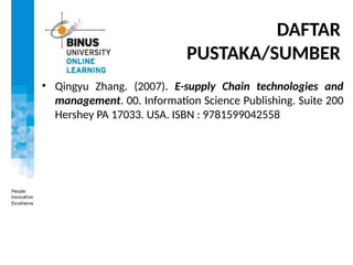 DAFTAR
PUSTAKA/SUMBER
• Qingyu Zhang. (2007). E-supply Chain technologies and
management. 00. Information Science Publishing. Suite 200
Hershey PA 17033. USA. ISBN : 9781599042558
 