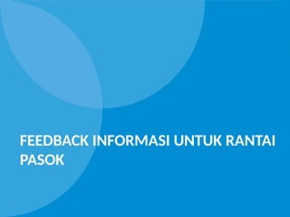 FEEDBACK INFORMASI UNTUK RANTAI
PASOK
 