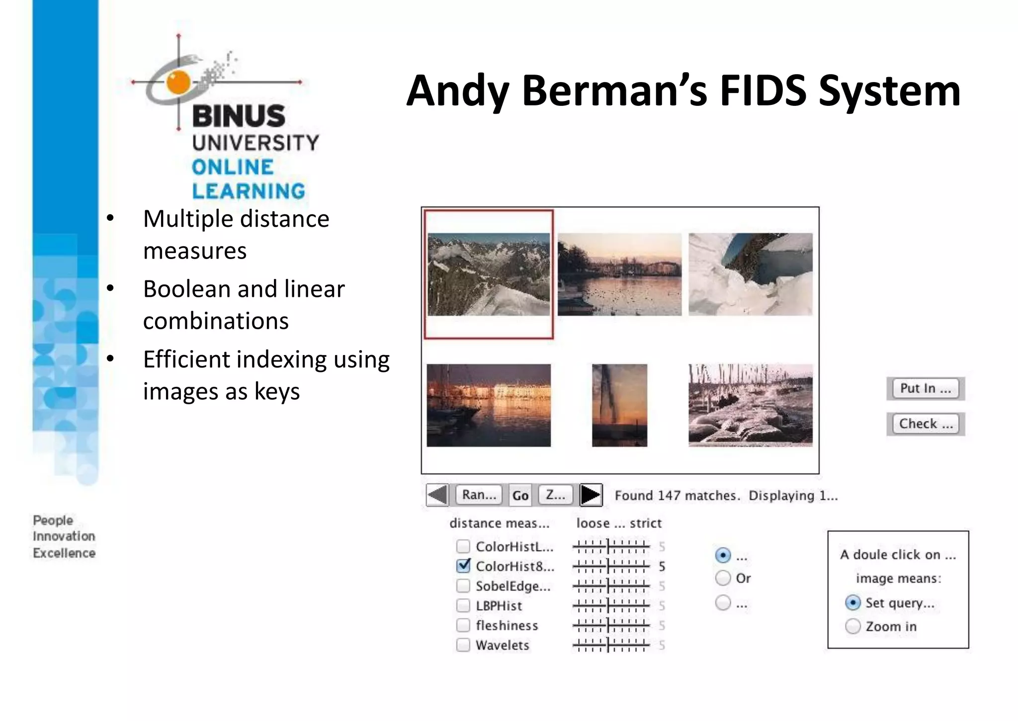Andy Berman’s FIDS System
• Multiple distance
measures
• Boolean and linear
combinations
• Efficient indexing using
images as keys
 