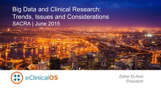 South African Clinical Research Association | June 2015 | 1
Zaher El-Assi
President
Big Data and Clinical Research:
Trends, Issues and Considerations
SACRA | June 2015
 