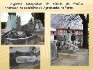 Algumas fotografias do túmulo da família
Andresen, no cemitério de Agramonte, no Porto.
 
