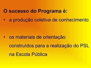 O sucesso do Programa é:a produção coletiva de conhecimento