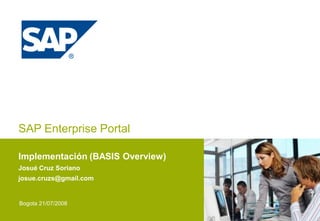 SAP Enterprise Portal

Implementación (BASIS Overview)
Josué Cruz Soriano
josue.cruzs@gmail.com


Bogota 21/07/2008
 