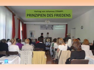 Vortrag von Johannes STAMPF:
PRINZIPIEN DES FRIEDENS
 
