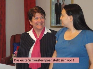 Das erste Schwesternpaar stellt sich vor !
 