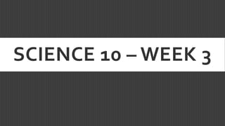 SCIENCE 10 – WEEK 3
 